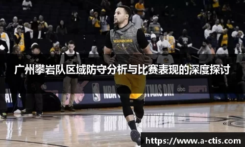广州攀岩队区域防守分析与比赛表现的深度探讨